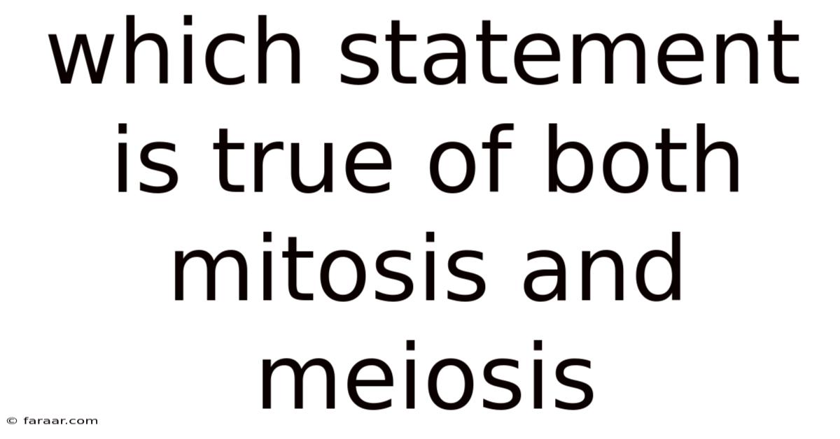 Which Statement Is True Of Both Mitosis And Meiosis
