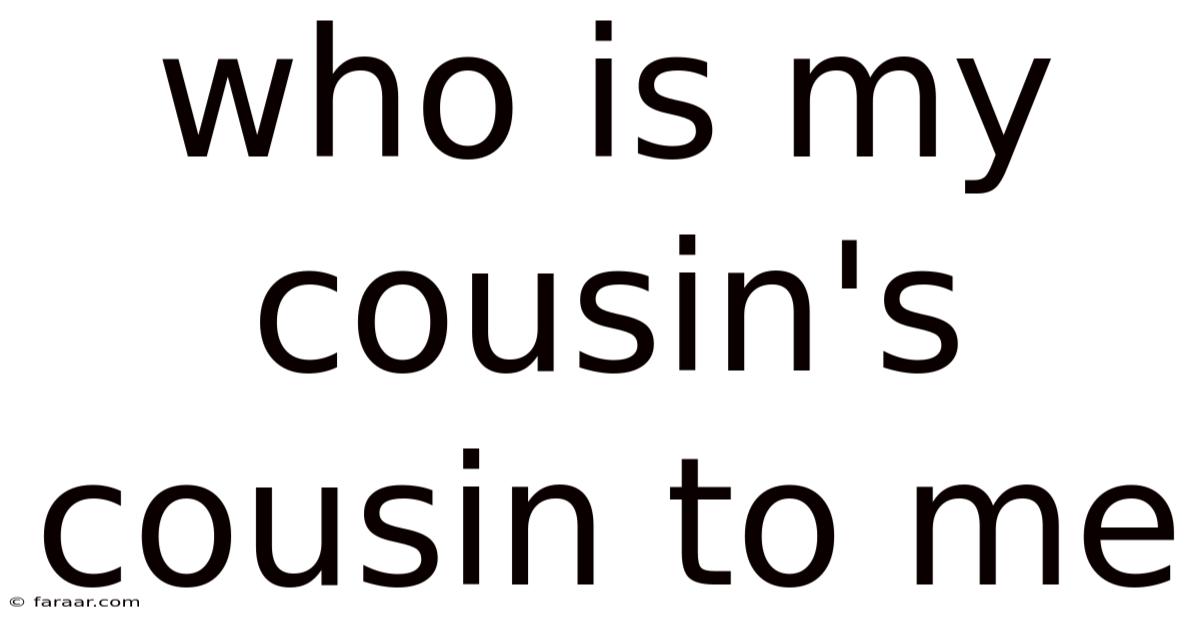 Who Is My Cousin's Cousin To Me