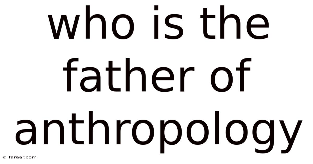 Who Is The Father Of Anthropology