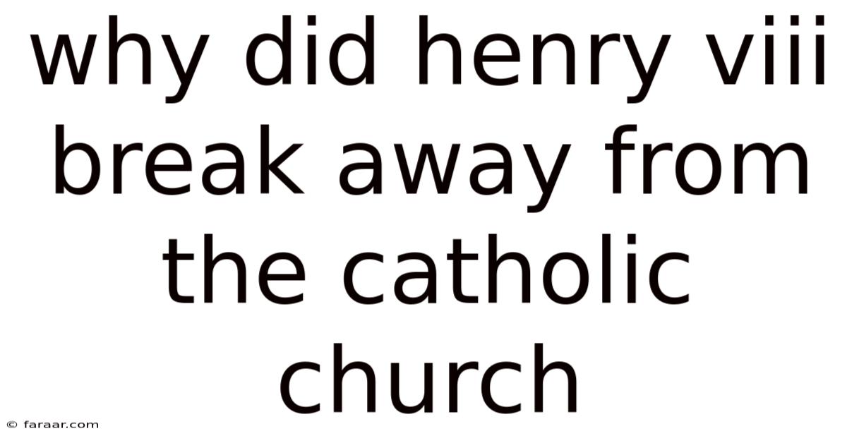 Why Did Henry Viii Break Away From The Catholic Church