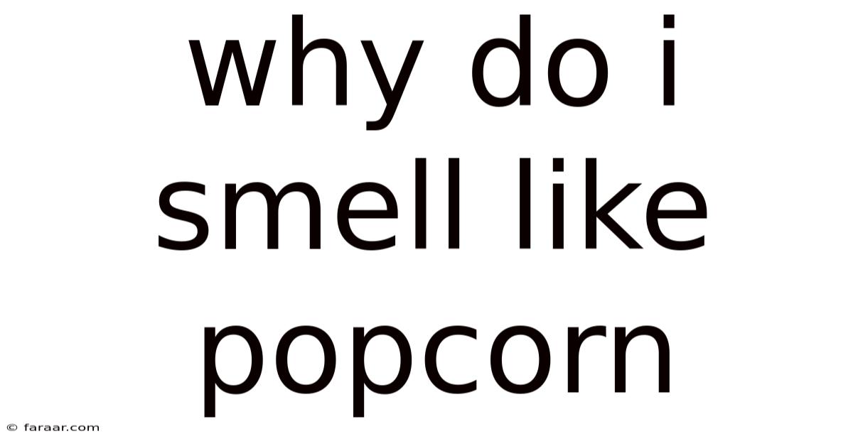 Why Do I Smell Like Popcorn