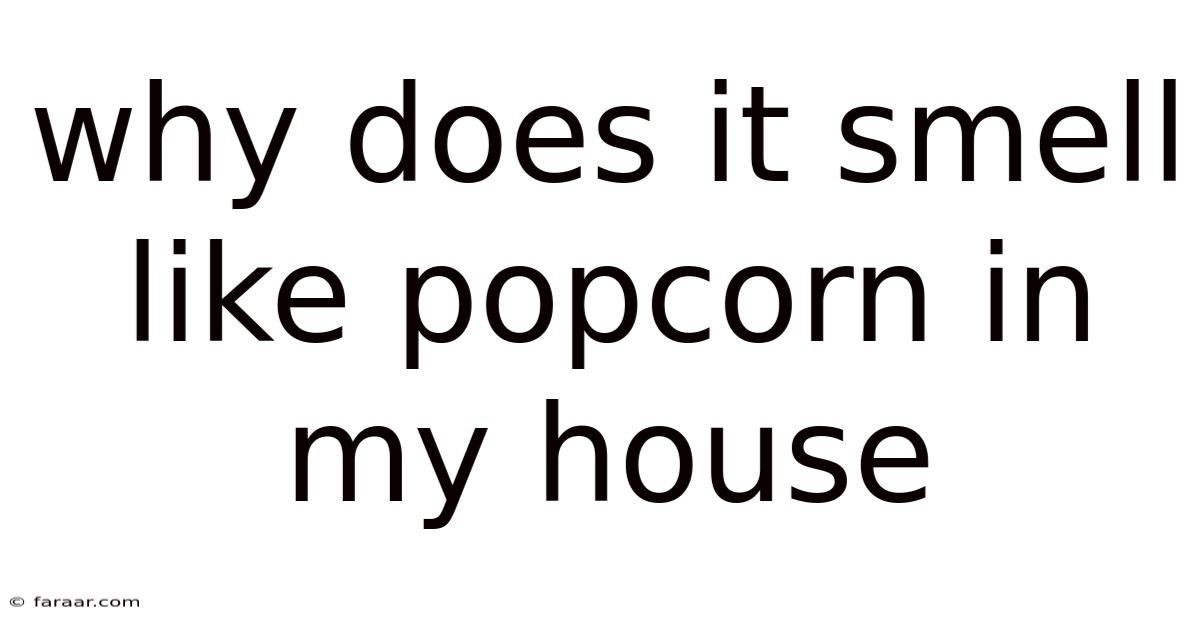 Why Does It Smell Like Popcorn In My House