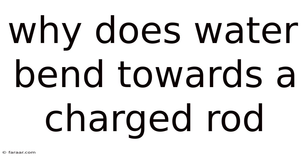 Why Does Water Bend Towards A Charged Rod