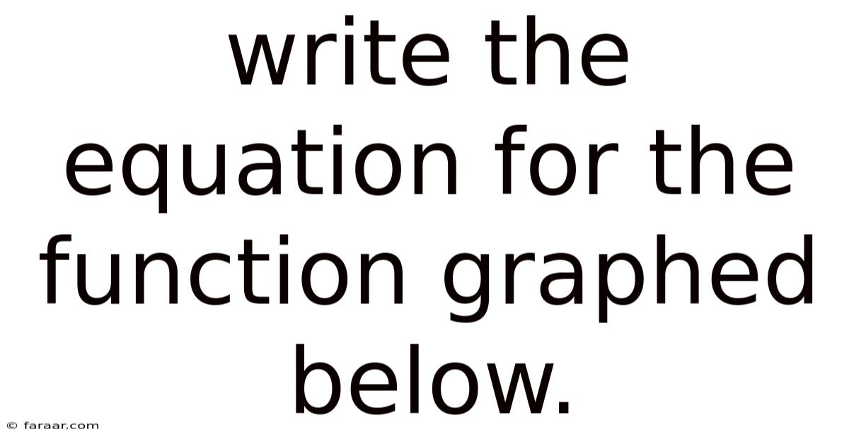 Write The Equation For The Function Graphed Below.