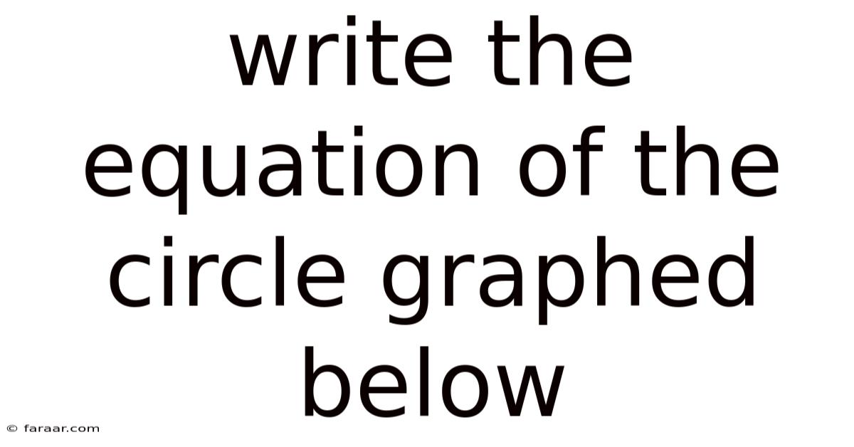Write The Equation Of The Circle Graphed Below