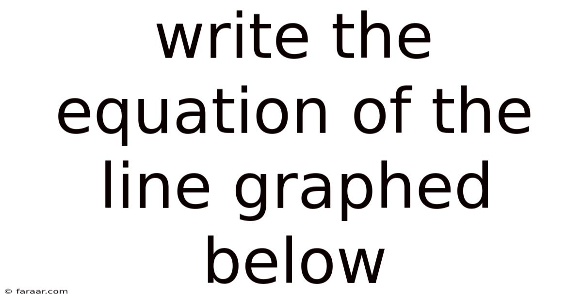 Write The Equation Of The Line Graphed Below