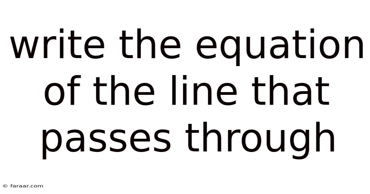 Write The Equation Of The Line That Passes Through