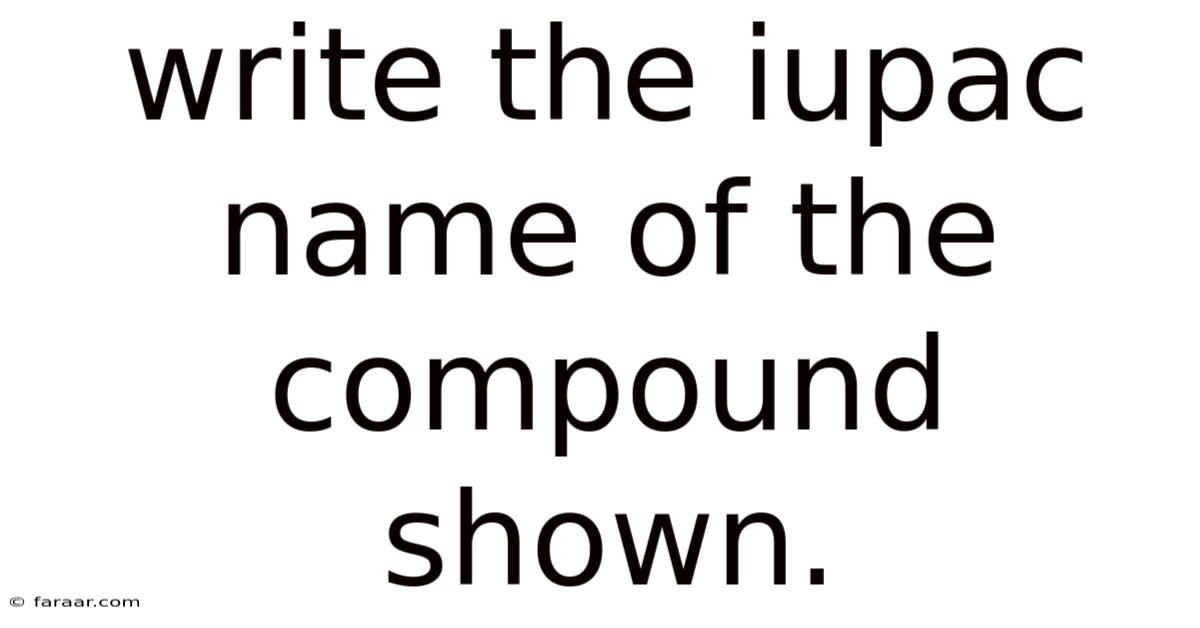 Write The Iupac Name Of The Compound Shown.
