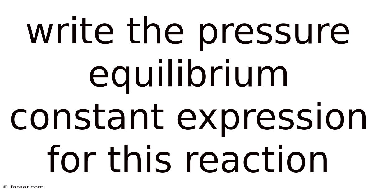 Write The Pressure Equilibrium Constant Expression For This Reaction