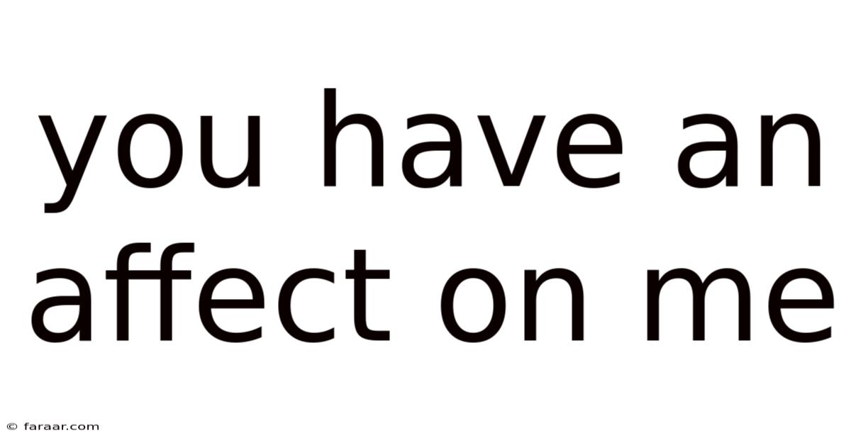 You Have An Affect On Me